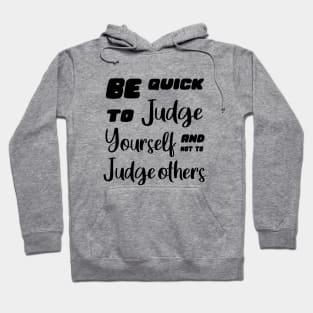 Be quick to judge yourself and not to judge others, Personal motto quotes Hoodie